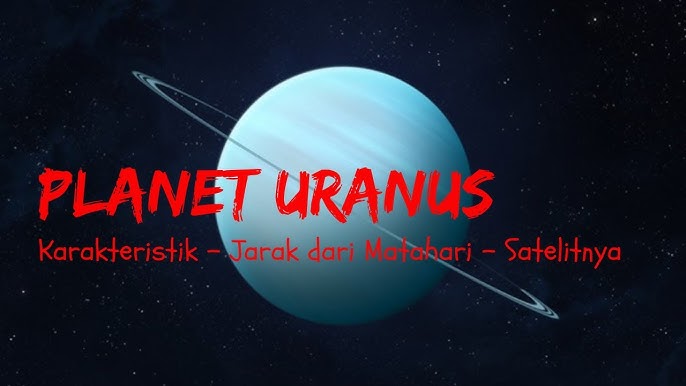 Detail Planet Uranus: Karakteristik, Kelebihan, dan Kelayakan Huni hingga Masa Depan